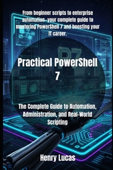 Paperback Practical PowerShell 7: The Complete Guide to Automation, Administration, and Real-World Scripting Book