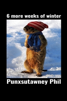 Paperback 6 More Weeks of Winter Punxsutawney Phil: Journal / Notebook / Diary Gift - 6"x9" - 120 pages - White Lined Paper - Matte Cover Book