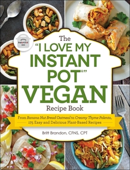 Paperback The I Love My Instant Pot(r) Vegan Recipe Book: From Banana Nut Bread Oatmeal to Creamy Thyme Polenta, 175 Easy and Delicious Plant-Based Recipes Book