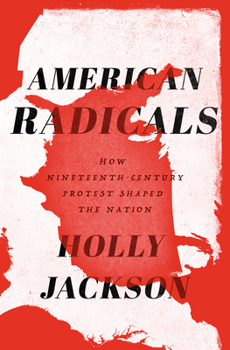 Hardcover American Radicals: How Nineteenth-Century Protest Shaped the Nation Book