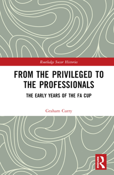 Hardcover From the Privileged to the Professionals: The Early Years of the FA Cup Book