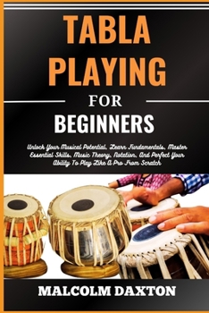 Paperback Tabla Playing for Beginners: Unlock Your Musical Potential, Learn Fundamentals, Master Essential Skills, Music Theory, Notation, And Perfect Your A [Large Print] Book