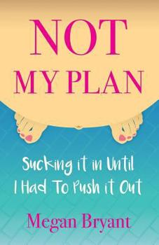 Paperback Not My Plan: Sucking it in Until I Had To Push it Out Book