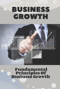 Paperback Business Growth: Fundamental Principles Of Business Growth: Business Growth And Development Book