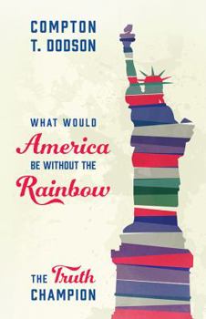 Paperback What Would America Be Without the Rainbow: The Truth Champion Book