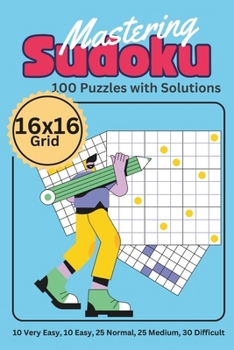 Mastering Sudoku 16x16: 100 Puzzles with Solutions in 5 levels of difficulty from very easy to difficult, suitable for kids, teens and adults B0CNQ5TNFY Book Cover
