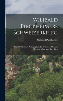 Hardcover Wilibald Pirckheimers Schweizerkrieg: Nach Pirckheimers Autographum Im Britischen Museum Herausgegeben Von Karl Rück [German] Book