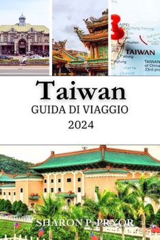 TAIWAN GUIDA DI VIAGGIO 2024: Un viaggio completo attraverso i luoghi più belli dell'isola (Italian Edition)