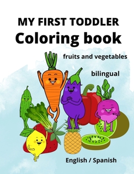 Paperback My First Toddler Coloring Book: fruits and vegetables: English/Spanish, BILINGUAL! Book