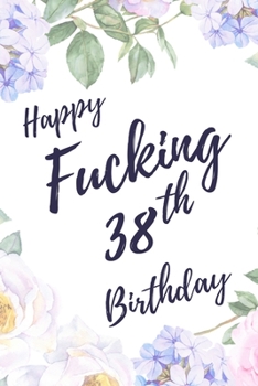 Happy Fucking 38th Birthday: 6x9 Lined Notebook/Journal Birthday Gift Idea. Funny Card Alternative