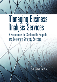 Hardcover Managing Business Analysis Services: A Framework for Sustainable Projects and Corporate Strategy Success Book