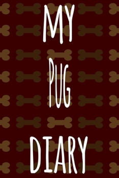 My Pug Diary: The perfect gift for the dog owner in your life - 6x9 119 page lined journal!