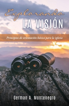 Paperback Explorando La Visión: Principios de orientación básica para la iglesia [Spanish] Book