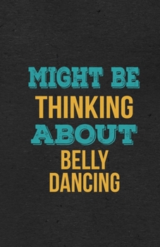 Might Be Thinking About Belly Dancing A5 Lined Notebook: Funny Hobby Skill Recreation Graphic For Leisure Sideline Interest. Unique Blank Composition Scrapbook Great Office School Writing Note Taking
