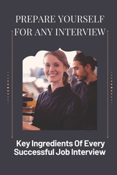 Paperback Prepare Yourself For Any Interview: Key Ingredients Of Every Successful Job Interview: Management Job Interview Preparation Book