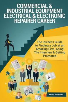 Paperback Commercial & Industrial Equipment Electrical & Electronic Repairer Career (Speci: The Insider's Guide to Finding a Job at an Amazing Firm, Acing the I Book