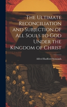 The Ultimate Reconciliation and Subjection of All Souls to God Under the Kingdom of Christ