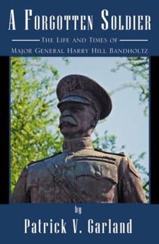 Hardcover A Forgotten Soldier: The Life and Times of Major General Harry Hill Bandholtz Book