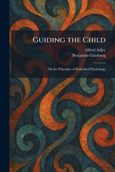 Guiding the Child. On the Principles of Individual Psychology