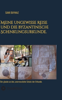 Meine ungewisse Reise und die byzantinische Schenkungsurkunde.: Der glaube an den, unermessliche Schatz der Urkunde.