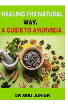 Paperback Healing the Natural Way. a Guide to Ayurveda: A complete guide to healthy living and taking a break from visiting the hospital through AYURVEDA. Book
