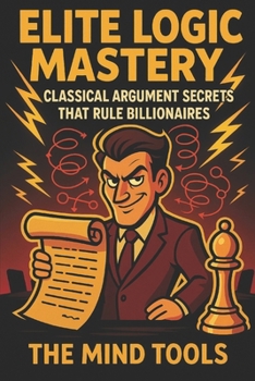 Paperback Elite Logic Mastery: Classical Argument Secrets That Rule Billionaires Book