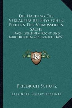 Paperback Die Haftung Des Verkaufers Bei Physischen Fehlern Der Verausserten Sache: Nach Gemeinem Recht Und Burgerlichem Gesetzbuch (1897) [German] Book