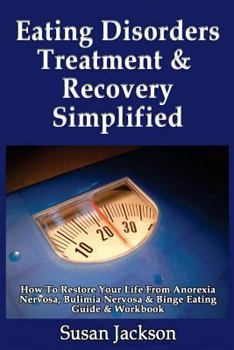 Paperback Eating Disorders Treatment & Recovery Simplified: How To Restore Your Life From Anorexia Nervosa, Bulimia Nervosa & Binge Eating Guide & Workbook Book