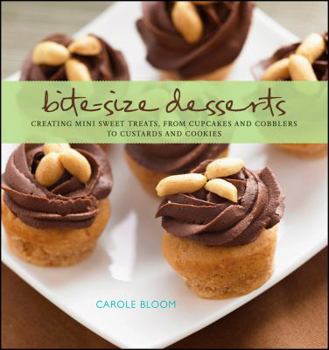 Hardcover Bite-Size Desserts: Creating Mini Sweet Treats, from Cupcakes to Cobblers to Custards and Cookies Book