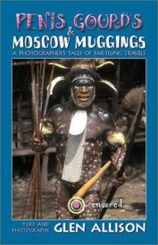 Penis Gourds & Moscow Muggings: A Photographer's Tales of Far-Flung Travels