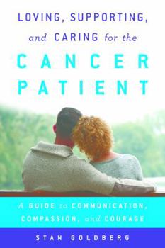 Hardcover Loving, Supporting, and Caring for the Cancer Patient: A Guide to Communication, Compassion, and Courage Book