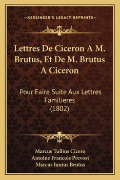 Lettres À M. Brutus Et De M. Brutus À Cicéron, Pour Faire Suite Aux Lettres Familières...