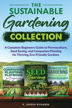 Paperback The Sustainable Gardening Collection: A Complete Beginners Guide to Permaculture, Seed Saving, and Companion Planting for Thriving, Eco-Friendly Garde Book