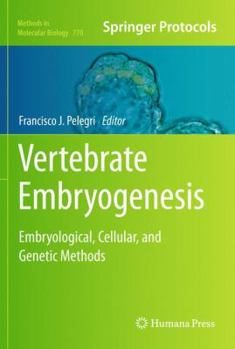 Vertebrate Embryogenesis: Embryological, Cellular, and Genetic Methods - Book #770 of the Methods in Molecular Biology