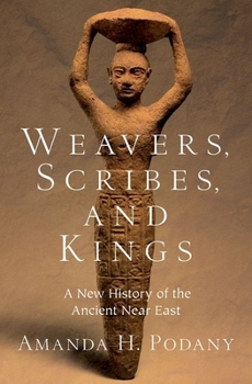 Hardcover Weavers, Scribes, and Kings: A New History of the Ancient Near East Book