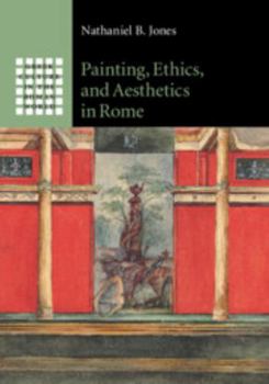 Painting, Ethics, and Aesthetics in Rome - Book  of the Greek Culture in the Roman World