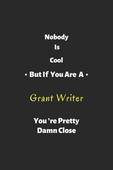 Paperback Nobody is cool but if you are a Grant Writer you're pretty damn close: Grant Writer notebook, perfect gift for Grant Writer Book