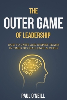 Paperback The Outer Game of Leadership: How to Unite and Inspire Teams in Times of Challenge and Crisis Book