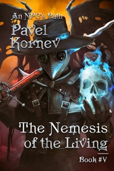 The Nemesis of the Living (An NPC's Path Book #5): LitRPG Series - Book #6 of the  