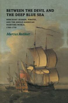 Between the Devil and the Deep Blue Sea: Merchant Seamen, Pirates and the Anglo-American Maritime World, 1700-1750