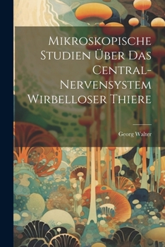 Paperback Mikroskopische Studien Über Das Central-Nervensystem Wirbelloser Thiere [German] Book
