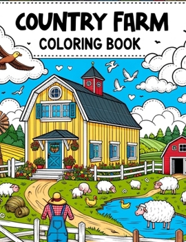 Country Farm Coloring Book: Wander through Picturesque Fields and Quaint Barns, Where Each Page Holds the Promise of Capturing the Essence, Simpli