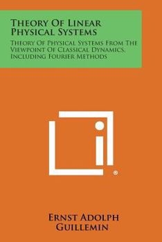 Paperback Theory of Linear Physical Systems: Theory of Physical Systems from the Viewpoint of Classical Dynamics, Including Fourier Methods Book