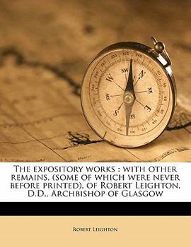 Paperback The Expository Works: With Other Remains, (Some of Which Were Never Before Printed), of Robert Leighton, D.D., Archbishop of Glasgow Volume Book