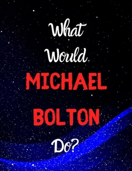 What would Michael Bolton do?: Notebook/notebook/diary/journal perfect gift for all Michael Bolton fans. | 80 black lined pages | A4 | 8.5x11 inches.