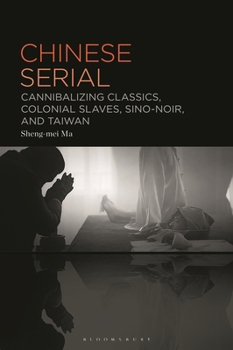 Hardcover Chinese Serial: Cannibalizing Classics, Colonial Slaves, Sino-Noir, and Taiwan Book