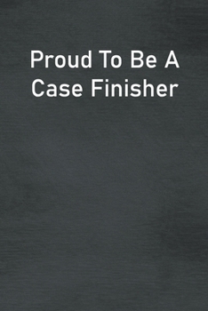 Paperback Proud To Be A Case Finisher: Lined Notebook For Men, Women And Co Workers Book