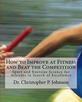 Paperback How to Improve at Fitness and Beat the Competition: Sport and Exercise Science for Athletes in Search of Excellence Book