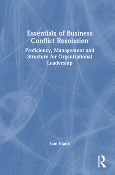 Hardcover Essentials of Business Conflict Resolution: Proficiency, Management and Structure for Organizational Leadership Book