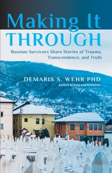 Paperback Making It Through: Bosnian Survivors Sharing Stories of Trauma, Transcendence, and Truth Book